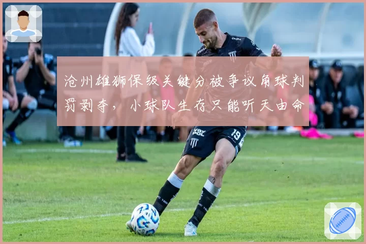 沧州雄狮保级关键分被争议角球判罚剥夺，小球队生存只能听天由命？