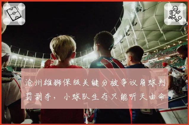 沧州雄狮保级关键分被争议角球判罚剥夺，小球队生存只能听天由命？